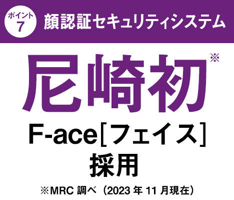 [ポイント7]顔認証セキュリティシステム｜尼崎初※F-ace[フェイス]採用｜※MRC調べ（2023年11月現在）